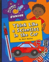 Think Like a Scientist in the Car libro in lingua di Mullins Matt