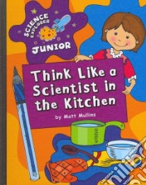 Think Like a Scientist in the Kitchen libro in lingua di Mullins Matt