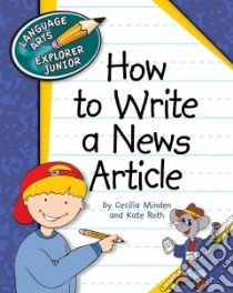How to Write a News Article libro in lingua di Minden Cecilia, Roth Kate