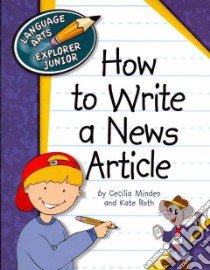 How to Write a News Article libro in lingua di Minden Cecilia, Ross Kate