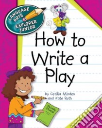 How to Write a Play libro in lingua di Minden Cecilia, Roth Kate