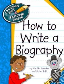 How to Write a Biography libro in lingua di Minden Cecilia, Roth Kate