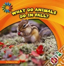 What Do Animals Do in Fall? libro in lingua di Felix Rebecca
