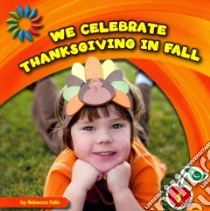 We Celebrate Thanksgiving in Fall libro in lingua di Felix Rebecca