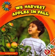We Harvest Apples in Fall libro in lingua di Felix Rebecca