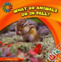 What Do Animals Do in Fall? libro in lingua di Felix Rebecca
