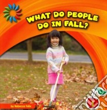 What Do People Do in Fall? libro in lingua di Felix Rebecca