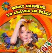 What Happens to Leaves in Fall? libro in lingua di Felix Rebecca