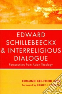 Edward Schillebeeckx and Interreligious Dialogue libro in lingua di Chia Edmund Kee-fook, Schreiter Robert J. (FRW)