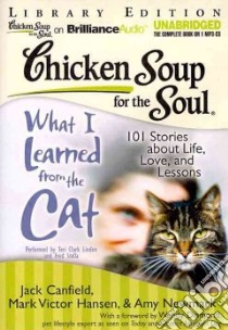 Chicken Soup for the Soul What I learned from the Cat (CD Audiobook) libro in lingua di Canfield Jack (COM), Hansen Mark Victor (COM), Newmark Amy (COM), Diamond Wendy (FRW), Linden Teri Clark (NRT)