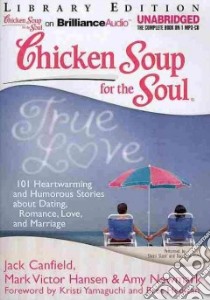 Chicken Soup for the Soul True Love (CD Audiobook) libro in lingua di Canfield Jack (COM), Hansen Mark Victor (COM), Newmark Amy (COM), Yamaguchi Kristi (FRW), Hedican Bret (FRW)