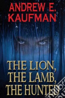 The Lion, the Lamb, the Hunted libro in lingua di Kaufman Andrew E.