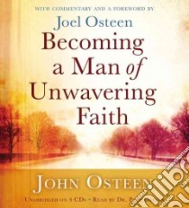 Becoming a Man of Unwavering Faith (CD Audiobook) libro in lingua di Osteen John, Osteen Paul Dr. (NRT), Osteen Joel (FRW)