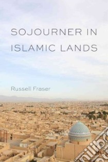Sojourner in Islamic Lands libro in lingua di Fraser Russell