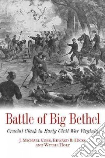 Battle of Big Bethel libro in lingua di Cobb J. Michael, Hicks Edward B., Holt Wythe
