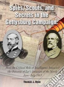 Spies, Scouts, and Secrets in the Gettysburg Campaign libro in lingua di Ryan Thomas J., Sears Stephen W. (FRW)
