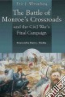 The Battle of Monroe's Crossroads and the Civil War's Final Campaign libro in lingua di Wittenberg Eric J.