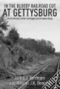 In the Bloody Railroad Cut at Gettysburg libro in lingua di Herdegen Lance J., Beaudot William J. K.