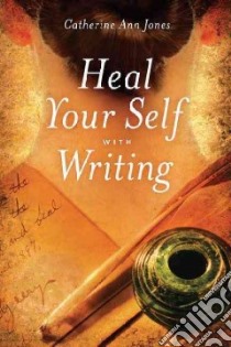 Heal Your Self With Writing libro in lingua di Jones Catherine Ann