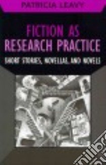 Fiction As Research Practice libro in lingua di Leavy Patricia