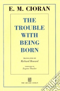 The Trouble With Being Born libro in lingua di Cioran E. M., Howard Richard (TRN), Thacker Eugene (FRW)