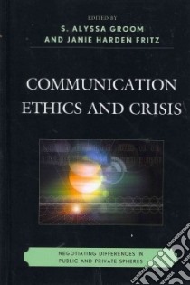 Communication Ethics and Crisis libro in lingua di Groom S. Alyssa (EDT), Fritz J. M. H. (EDT), Arnett Ronald C. Ph.D. (CON), Gehrke Pat J. Ph.D. (CON)