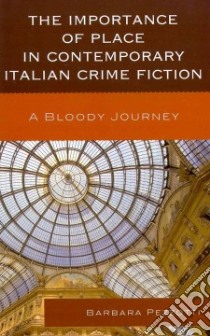 The Importance of Place in Contemporary Italian Crime Fiction libro in lingua di Pezzotti Barbara