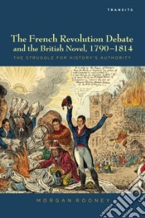 The French Revolution Debate and the British Novel 1790-1814 libro in lingua di Rooney Morgan
