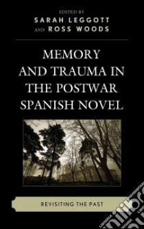 Memory and Trauma in the Postwar Spanish Novel libro in lingua di Leggott Sarah (EDT), Woods Ross (EDT)