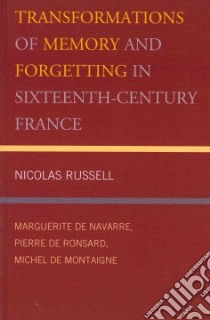 Transformations of Memory and Forgetting in Sixteenth-century France libro in lingua di Russell Nicolas Ph.D.