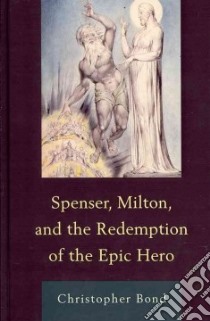 Spenser, Milton, and the Redemption of the Epic Hero libro in lingua di Bond Christopher