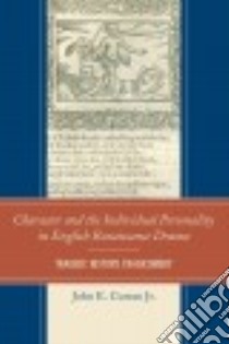 Character and the Individual Personality in English Renaissance Drama libro in lingua di Curran John E. Jr.