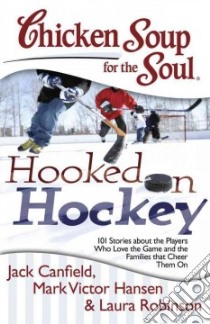 Chicken Soup for the Soul Hooked on Hockey libro in lingua di Canfield Jack, Hansen Mark Victor, Robinson Laura