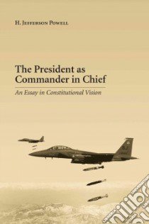 The President As Commander in Chief libro in lingua di Powell H. Jefferson
