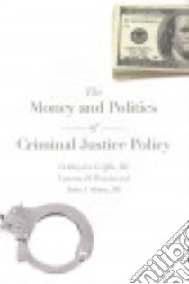 The Money and Politics of Criminal Justice Policy libro in lingua di Griffin O. Hayden III, Woodward Vanessa H., Sloan John J. III