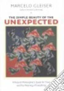 The Simple Beauty of the Unexpected libro in lingua di Gleiser Marcelo