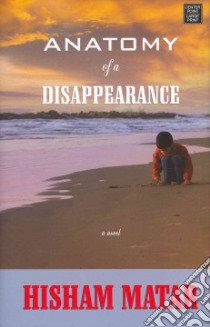Anatomy of a Disappearance libro in lingua di Matar Hisham