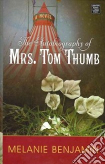 The Autobiography of Mrs. Tom Thumb libro in lingua di Benjamin Melanie