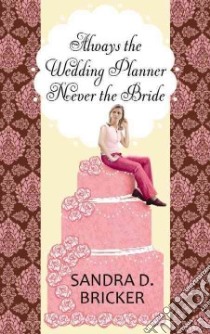 Always the Wedding Planner, Never the Bride libro in lingua di Bricker Sandra D.