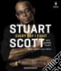 Every Day I Fight (CD Audiobook) libro in lingua di Scott Stuart, Platt Larry (CON), Lazarre-White Adam (NRT)