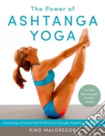 The Power of Ashtanga Yoga libro in lingua di Macgregor Kino