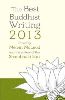 The Best Buddhist Writing 2013 libro in lingua di McLeod Melvin (EDT), Shambhala Sun (COR)
