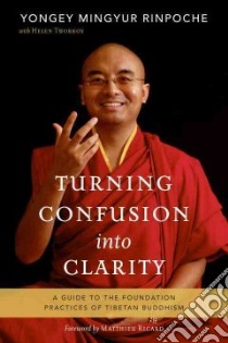 Turning Confusion into Clarity libro in lingua di Rinpoche Yongey Mingyur, Tworkov Helen (CON), Ricard Matthieu (FRW)