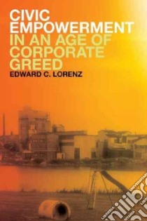 Civic Empowerment in an Age of Corporate Greed libro in lingua di Lorenz Edward C.