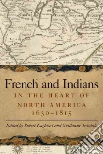 French and Indians in the Heart of North America, 1630-1815 libro in lingua di Englebert Robert (EDT), Teasdale Guillaume (EDT)