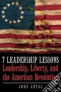 7 Leadership Lessons of the American Revolution libro in lingua di Antal John