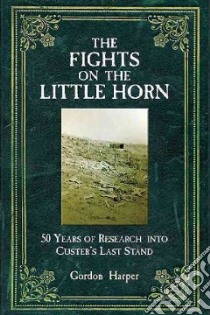 The Fights on the Little Horn libro in lingua di Harper Gordon Clinton, Richard Gordon (CON), Akers Monte (CON)