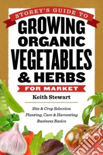 Storey's Guide to Growing Organic Vegetables & Herbs for Market libro in lingua di Stewart Keith