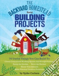 The Backyard Homestead Book of Building Projects libro in lingua di Carlsen Spike
