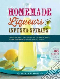 Homemade Liqueurs and Infused Spirits libro in lingua di Schloss Andrew, Beisch Leigh (PHT)